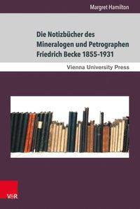 Die Notizbücher des Mineralogen und Petrographen Friedrich Becke 1855-1931