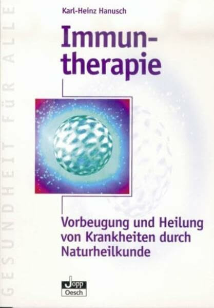 Immuntherapie: Vorbeugung und Heilung von Krankheiten durch Naturheilkunde (Gesundheit für Alle)