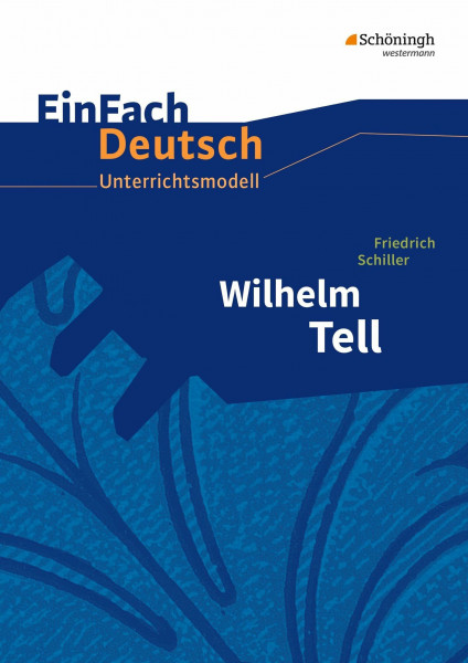 EinFach Deutsch Unterrichtsmodelle: Friedrich Schiller: Wilhelm Tell: Klassen 8 - 10