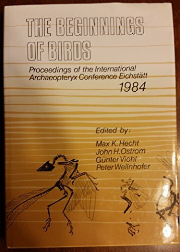 The Beginnings of Birds.Proceedings of the International Archaeopteryx Conference Eichstätt 1984