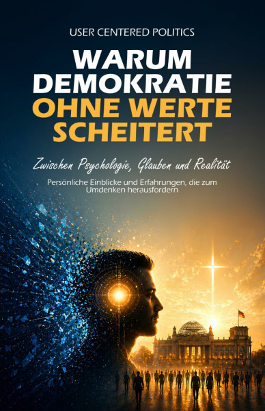 User Centered Politics: Warum Demokratie ohne Werte scheitert
