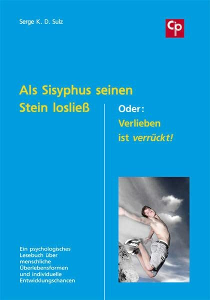 Als Sisyphus seinen Stein losließ. Oder: Verlieben ist verrückt!: Ein psychologisches Lesebuch über menschliche Überlebensformeln und individuelle Entwicklungschancen (CIP-Medien)