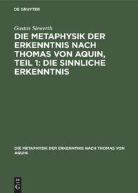 Die Metaphysik der Erkenntnis nach Thomas von Aquin, Teil 1: Die sinnliche Erkenntnis