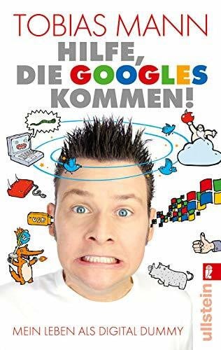 Hilfe, die Googles kommen!: Mein Leben als Digital Dummy
