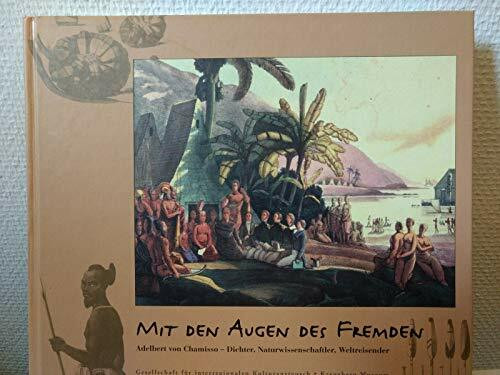 Mit den Augen des Fremden: Adelbert von Chamisso - Dichter, Naturwissenschaftler, Weltreisender