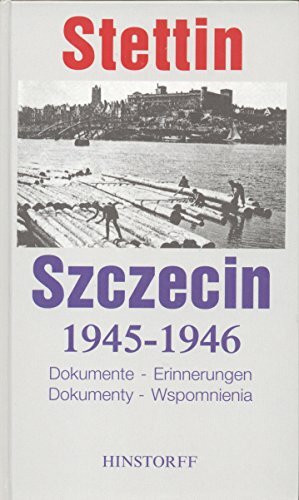 Stettin 1945-1946. Szczecin 1945-1946: Dokumente - Erinnerungen. Dtsch.-Poln. Hrsg. v. d. Ostsee-Akademie Lübeck-Travemünde u. d. Institut f. Geschichte d. Universität Stettin