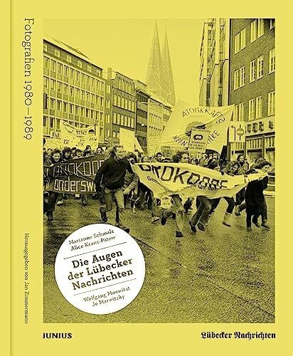 Die Augen der Lübecker Nachrichten: Fotografien 1980-1989. Aufnahmen von Marianne Schmalz, Alice Kranz-Pätow, Jo Marwitzky und Wolfgang Maxwitat