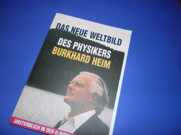 Das neue Weltbild des Physikers Burhard Heim: Unsterblich in der 6-Dimensionalen Welt
