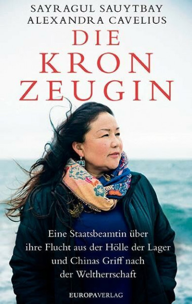 Die Kronzeugin: Eine Staatsbeamtin über ihre Flucht aus der Hölle der Lager und Chinas Griff nach der Weltherrschaft