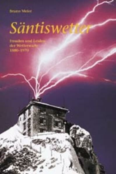 Säntiswetter: Freuden und Leiden der Wetterwarte auf dem Säntis 1880-1970