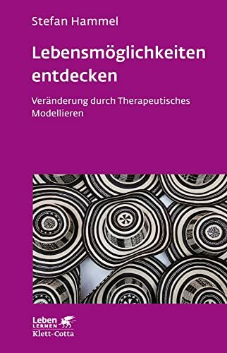 Lebensmöglichkeiten entdecken (Leben Lernen, Bd. 308): Veränderung durch Therapeutisches Modellieren