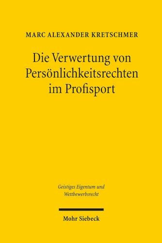 Die Verwertung von Persönlichkeitsrechten im Profisport: Eine rechtliche Analyse sogenannter Vermarktungsklauseln (Geistiges Eigentum und Wettbewerbsrecht, Band 112)