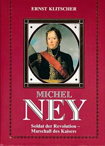 Michel Ney. Soldat der Revolution - Marschall des Kaisers