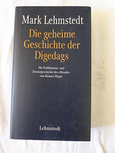 Die geheime Geschichte der Digedags: Die Publikations- und Zensurgeschichte des "Mosaik" von Hannes Hegen