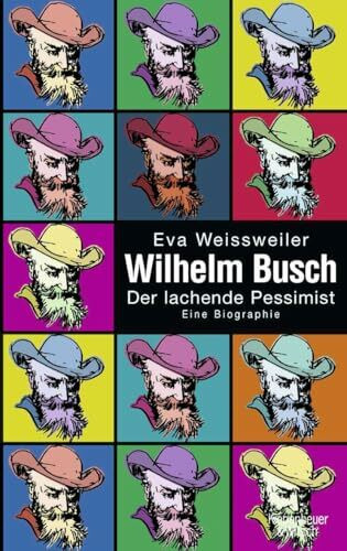 Wilhelm Busch: Der lachende Pessimist - Eine Biographie