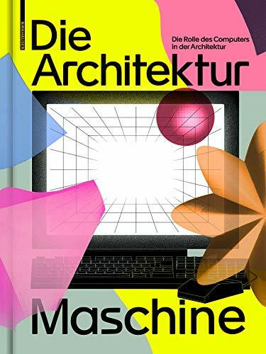 Die Architekturmaschine: Die Rolle des Computers in der Architektur