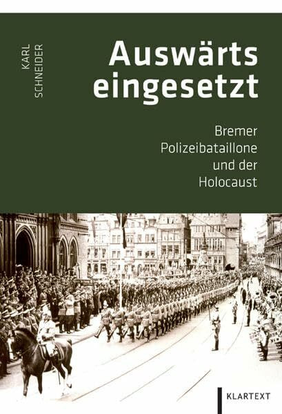 Auswärts eingesetzt: Bremer Polizeibataillone und der Holocaust