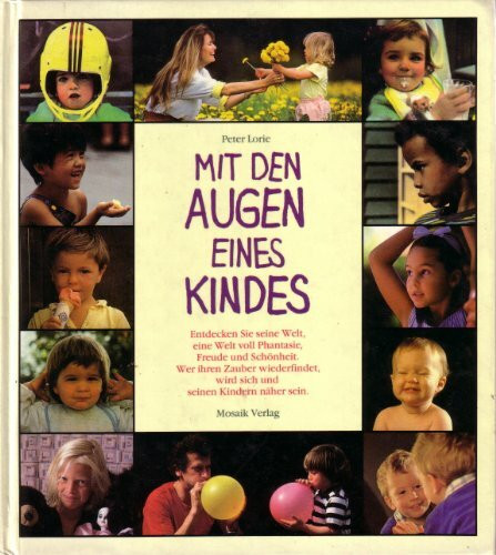 Mit den Augen eines Kindes: Entdecken Sie seine Welt, eine Welt voll Phantasie, Freude und Schönheit. Wer ihren Zauber wiederfindet, wird sich und seinen Kindern näher sein
