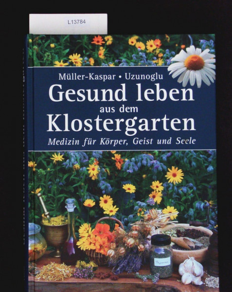 Gesund leben aus dem Klostergarten: Medizin für Körper, Geist und Seele