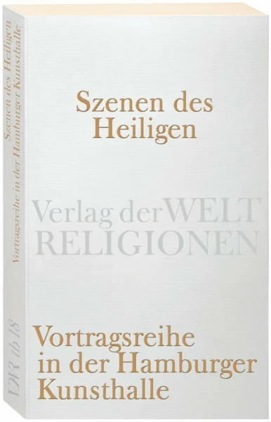 Szenen des Heiligen: Vortragsreihe in der Hamburger Kunsthalle (Verlag der Weltreligionen Taschenbuch)
