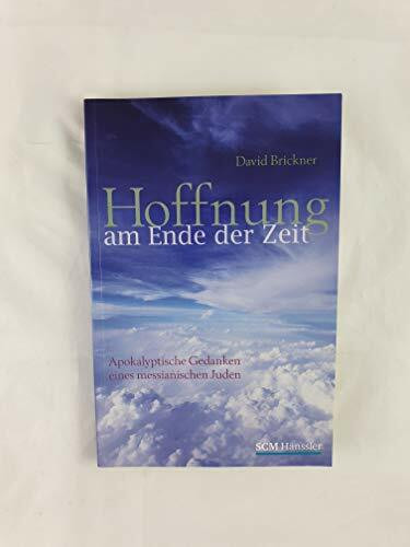 Hoffnung am Ende der Zeit: Apokalyptische Gedanken eines messianischen Juden