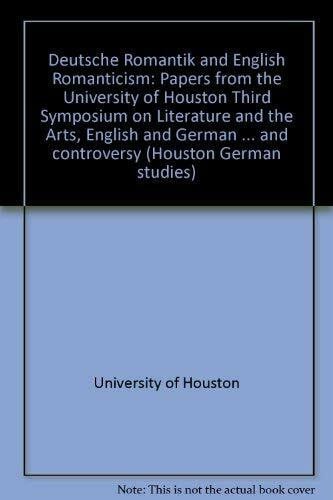 Deutsche Romantik and English Romanticism: Papers from the University of Houston. Third Symposium on Literature and the Arts. "English and German ... and Controversy" (Houston German Studies)