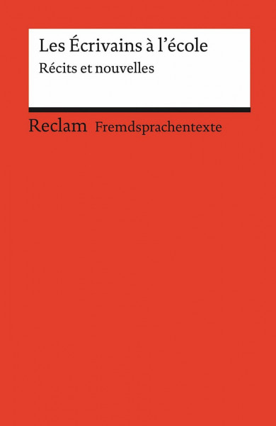 Les Écrivains à l'école: [Fremdsprachentexte] – Récits et nouvelles. Französischer Text mit deutschen Worterklärungen. B1–B2 (GER) – Originalversion – 9115 (Reclams Universal-Bibliothek)