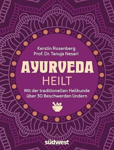Ayurveda heilt: Mit der traditionellen Heilkunde über 30 Beschwerden lindern
