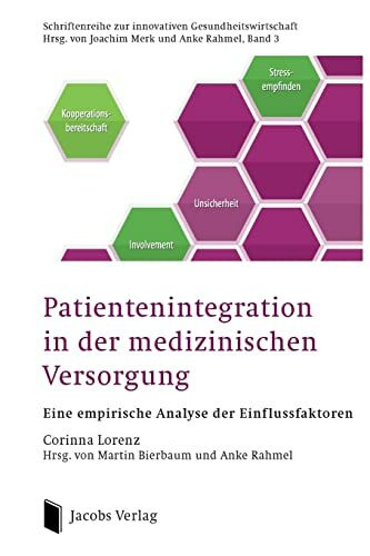 Patientenintegration in der medizinischen Versorgung: Eine empirische Analyse der Einflussfaktoren (Schriftenreihe zur innovativen Gesundheitswirtschaft Hrsg. von Joachim Merk und Anke Rahmel, Band 3)