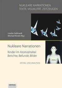 Nukleare Narrationen. Kinder im Atomzeitalter - Berichte, Befunde, Bilder