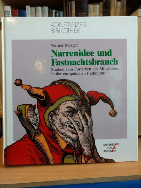 Narrenidee und Fastnachtsbrauch: Studien zum Fortleben des Mittelalters in der europäischen Festkultur (Konstanzer Bibliothek)