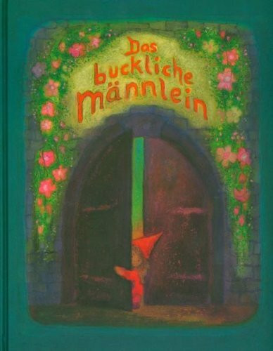 Das buckliche Männlein: Bilderbuch mit handgeschriebenen Texten aus "Des Knaben Wunderhorn"