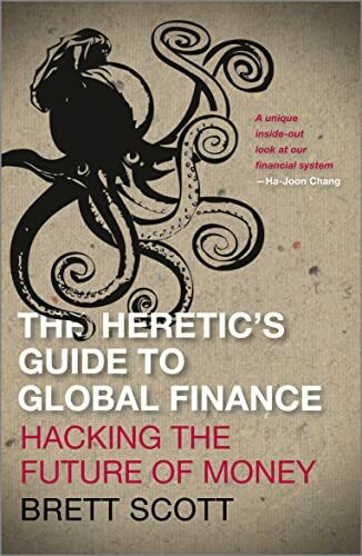 The Heretic's Guide to Global Finance: Hacking the Future of Money