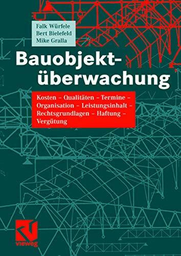 Bauobjektüberwachung: Kosten - Qualitäten - Termine - Organisation - Leistungsinhalt - Rechtsgrundlagen - Haftung - Vergütung