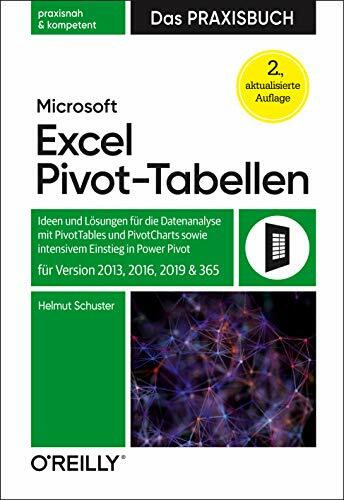 Microsoft Excel Pivot-Tabellen - Das Praxisbuch: Ideen und Lösungen für die Datenanalyse mit PivotTables und PivotCharts mit intensivem Einstieg in Power Pivot für Version 2013, 2016, 2019 und 365