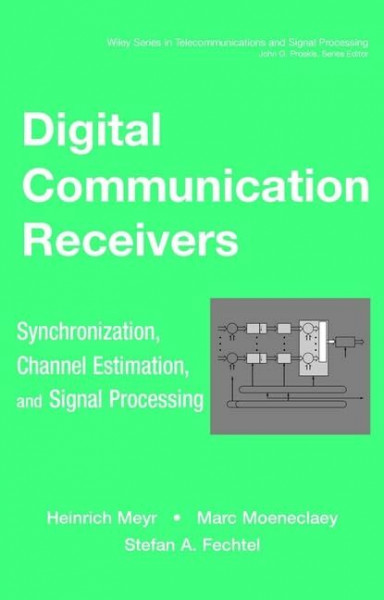 Digital Communication Receivers, Volume 2: Synchronization, Channel Estimation, and Signal Processing (Wiley Series in Telecommunications and Signal Processing)