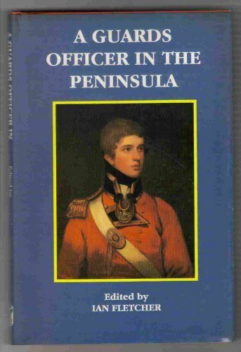 A Guards Officer in the Peninsula: Peninsular War Letters of John Rous, Coldstream Guards, 1812-14 A Guards Officer in the Peninsula: Peninsular War Letters of John Rous, Coldstream Guards, 1812-14