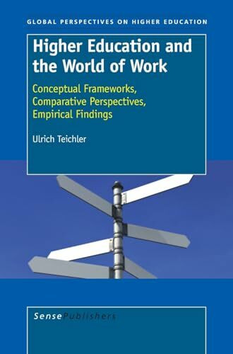 Higher Education and the World of Work: Conceptual Frameworks, Comparative Perspectives, Empirical Findings (Global Perspectives on Higher Education, 16, Band 16)