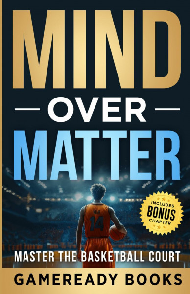 Mind over Matter: Master the Basketball Court (Mental Toughness Playbooks for Young Athletes)
