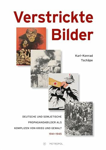 Verstrickte Bilder: Deutsche und sowjetische Propagandabilder als Komplizen von Krieg und Gewalt 1941–1945