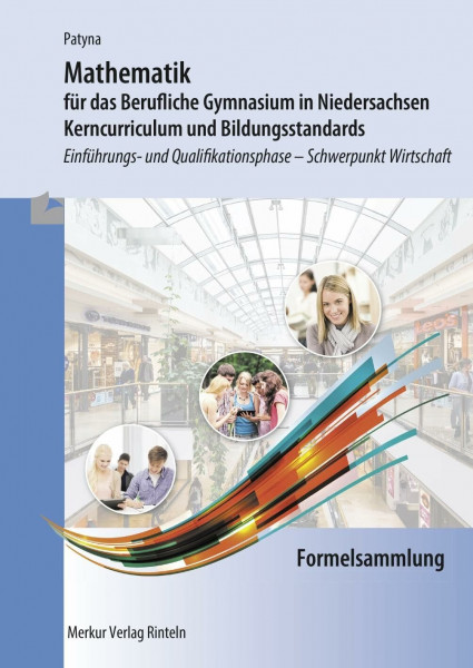Mathematik für das Berufliche Gymnasium in Niedersachsen: Kerncurriculum und Bildungsstandards - Einführungs- und Qualifikationsphase Schwerpunkt Wirtschaft - Formelsammlung