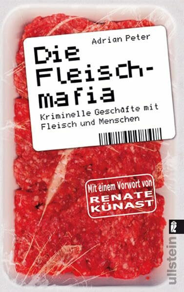 Die Fleischmafia: Kriminelle Geschäfte mit Fleisch und Menschen (Ullstein Sachbuch)