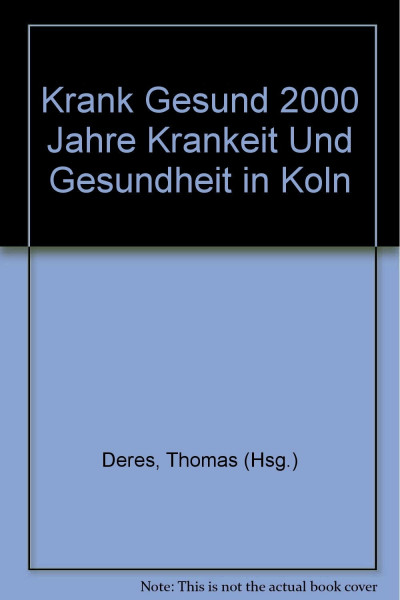 Krank gesund: 2000 Jahre Krankheit und Gesundheit in Köln
