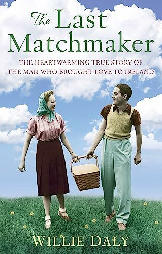 The Last Matchmaker: The heartwarming true story of the man who brought love to Ireland
