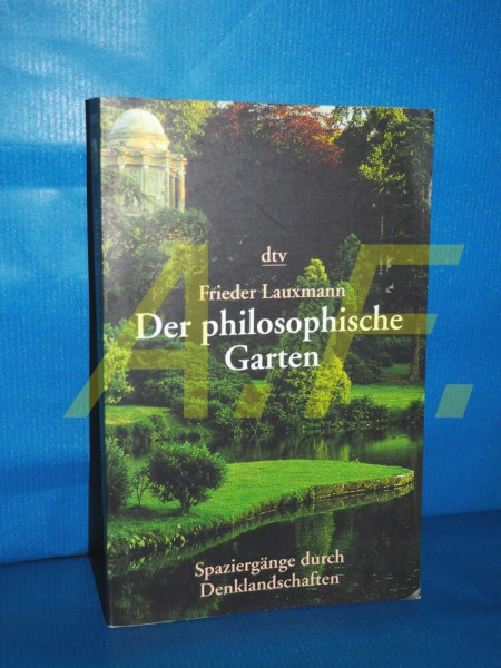 Der philosophische Garten: 33 Spaziergänge durch Denklandschaften