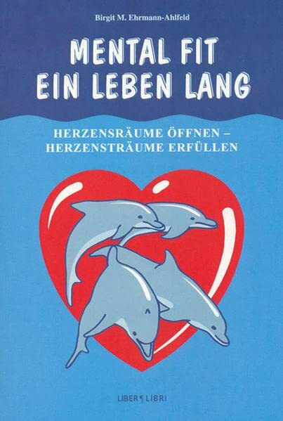 Mental fit - ein Leben lang: Herzensräume öffnen - Herzensträume erfüllen