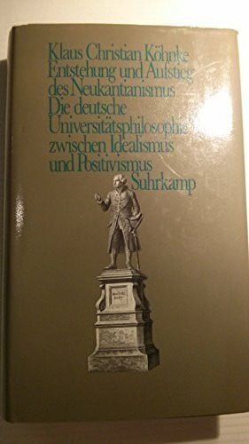 Entstehung und Aufstieg des Neukantianismus: Die deutsche Universitätsphilosophie zwischen Idealismus und Positivismus