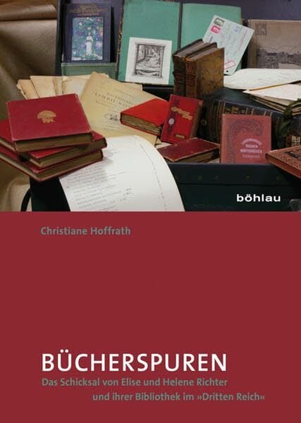 Bücherspuren: Das Schicksal von Elise und Helene Richter und ihrer Bibliothek im »Dritten Reich« Bücherspuren: Das Schicksal von Elise und Helene Richter und ihrer Bibliothek im »Dritten Reich«