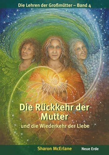 Die Rückkehr der Mutter: und die Wiederkehr der Liebe (Die Lehren der Großmütter)