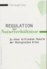 Regulation der Naturverhaeltnisse: Zu einer kritischen Theorie der oekologischen Krise: Zu einer kritischen Regulation der ökologischen Krise